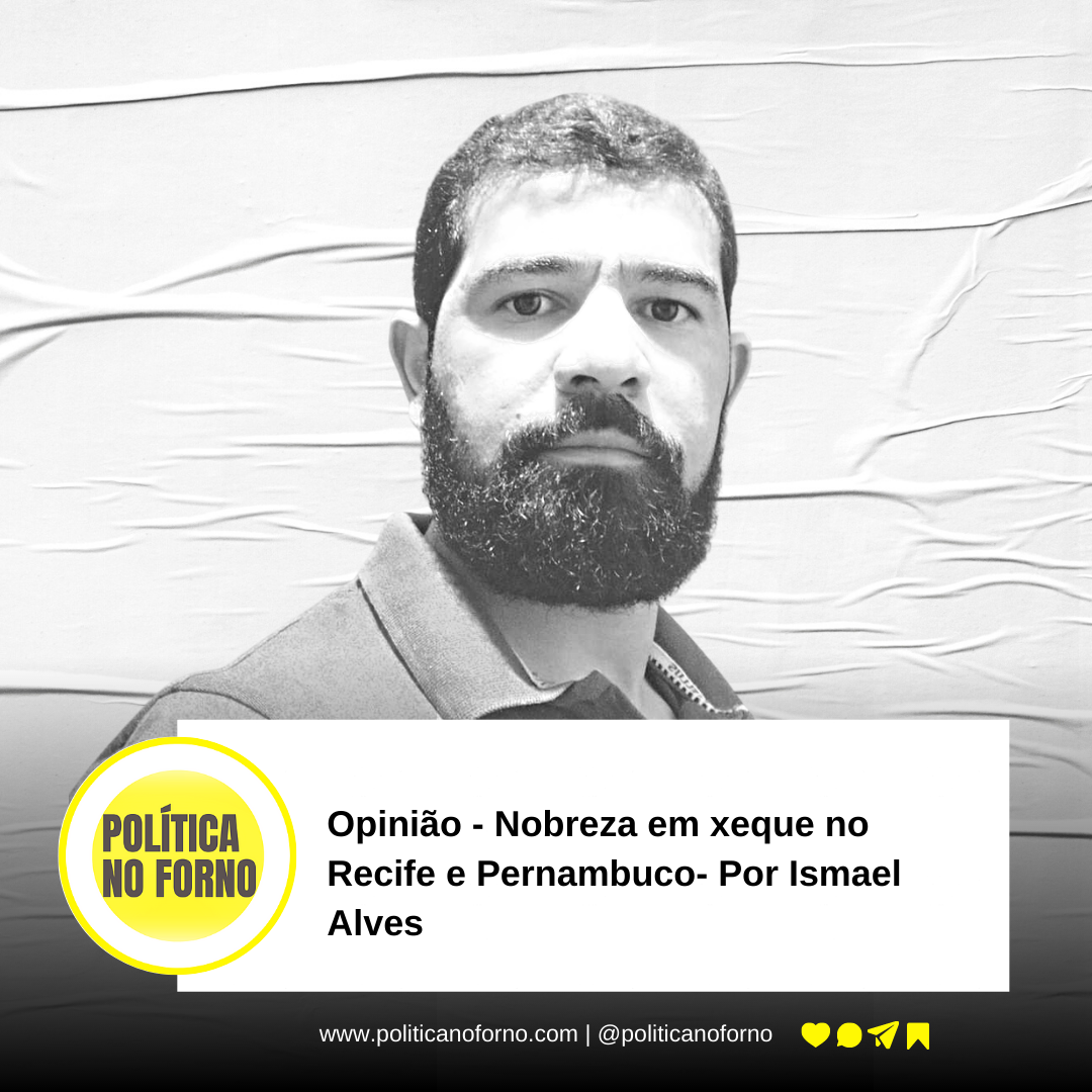 Opinião – Nobreza em xeque no Recife e Pernambuco  – Por Ismael Alves