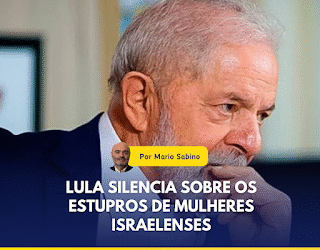 Lula silencia sobre os estupros de mulheres israelenses